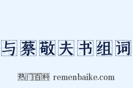 与蔡敬夫书组词是什么意思的图片